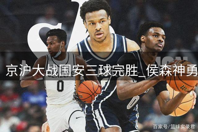 京沪大战国安三球完胜 侯森神勇助球队跃居次席