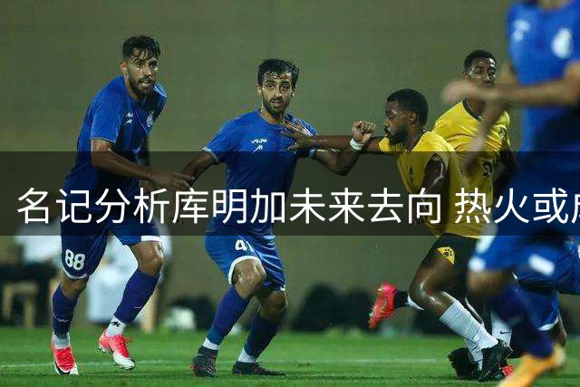 名记分析库明加未来去向 热火或成潜在下家但可能性有限