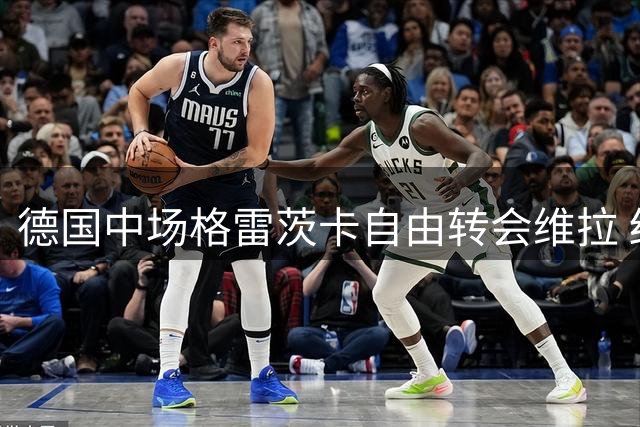 德国中场格雷茨卡自由转会维拉 结束拜仁八年效力